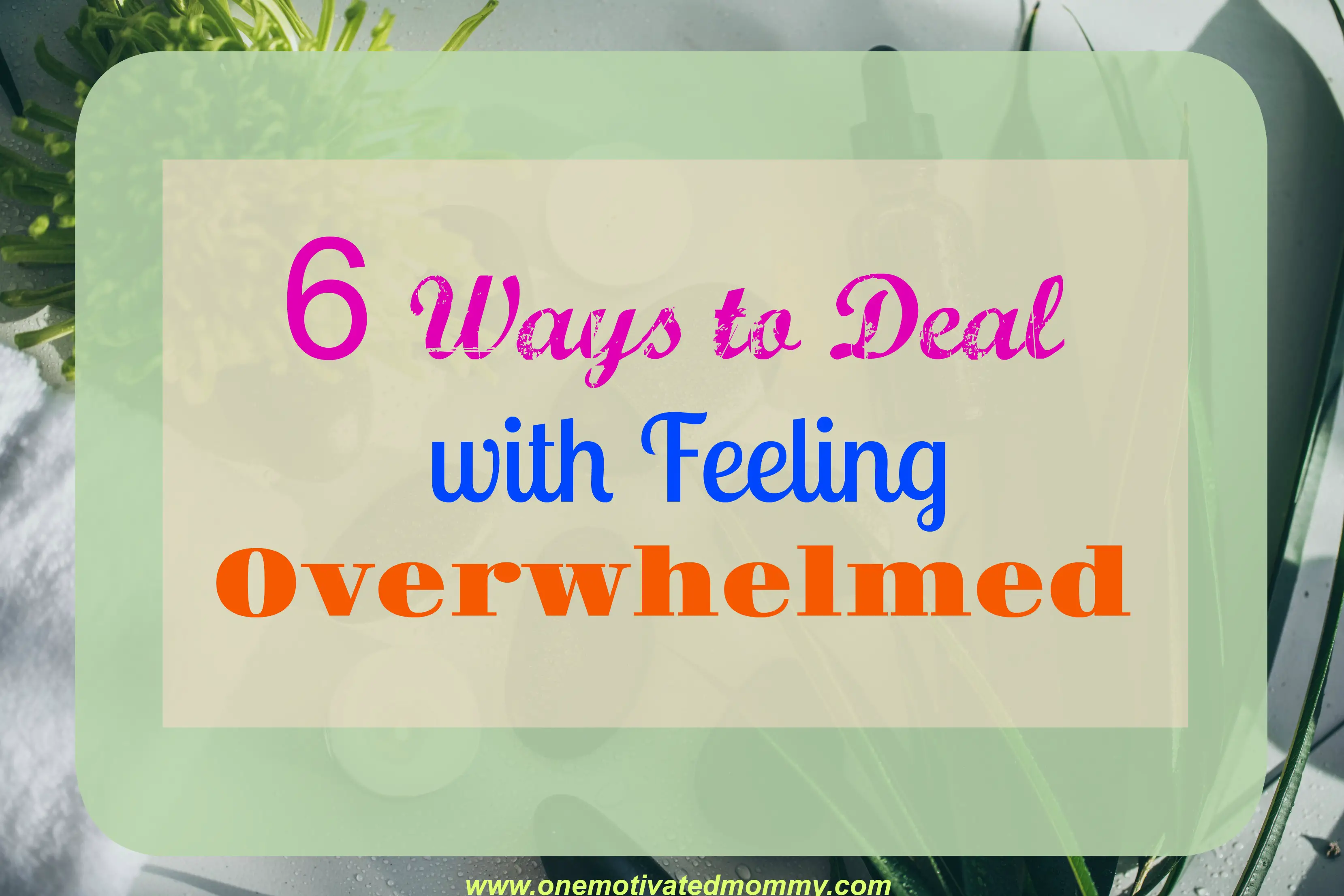 6 Ways to Deal with Overwhelm